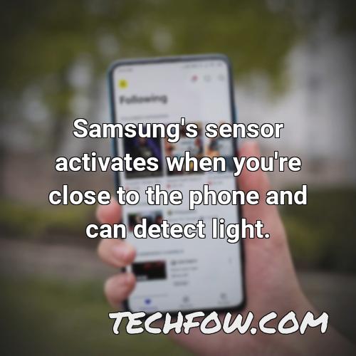 samsung s sensor activates when you re close to the phone and can detect light