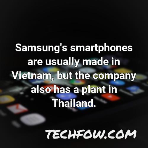 samsung s smartphones are usually made in vietnam but the company also has a plant in thailand