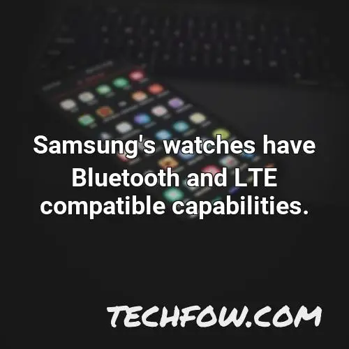 samsung s watches have bluetooth and lte compatible capabilities