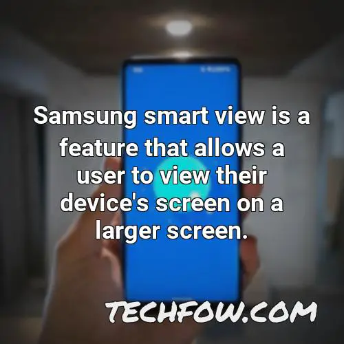 samsung smart view is a feature that allows a user to view their device s screen on a larger screen