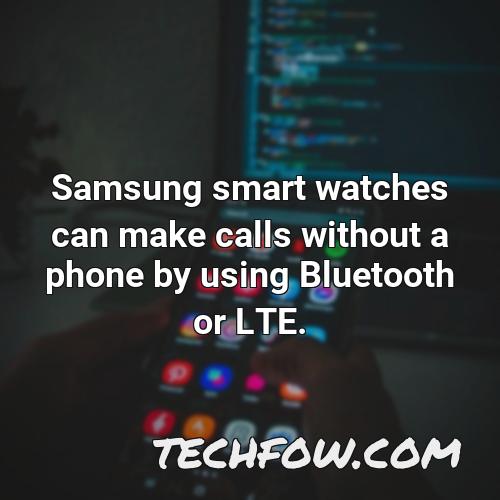samsung smart watches can make calls without a phone by using bluetooth or lte