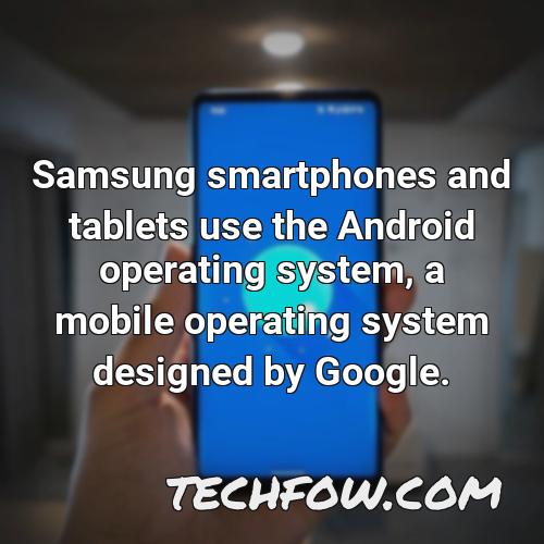 samsung smartphones and tablets use the android operating system a mobile operating system designed by google 2