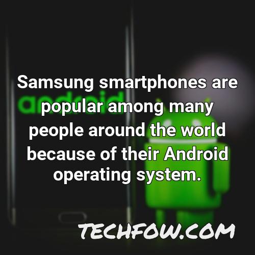 samsung smartphones are popular among many people around the world because of their android operating system