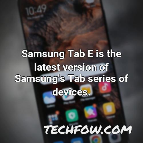 samsung tab e is the latest version of samsung s tab series of devices