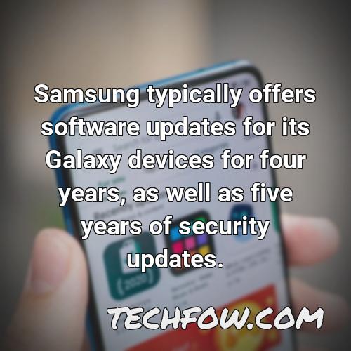 samsung typically offers software updates for its galaxy devices for four years as well as five years of security updates