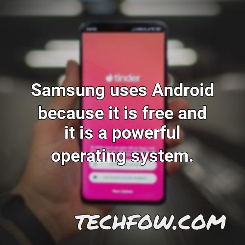 samsung uses android because it is free and it is a powerful operating system