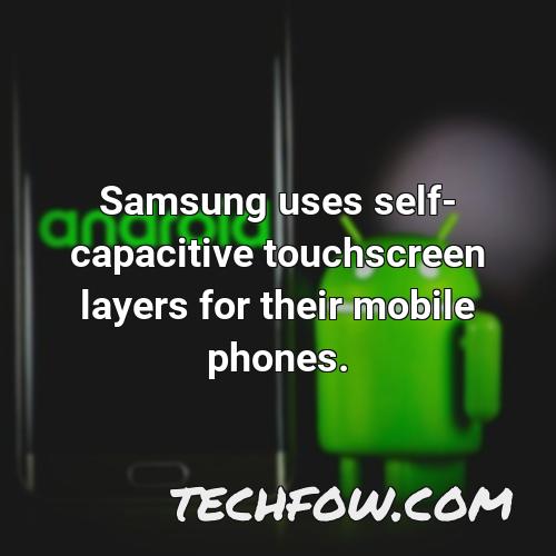 samsung uses self capacitive touchscreen layers for their mobile phones