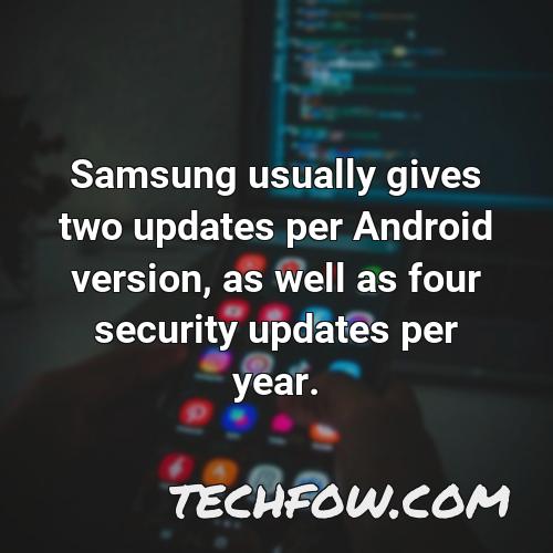 samsung usually gives two updates per android version as well as four security updates per year