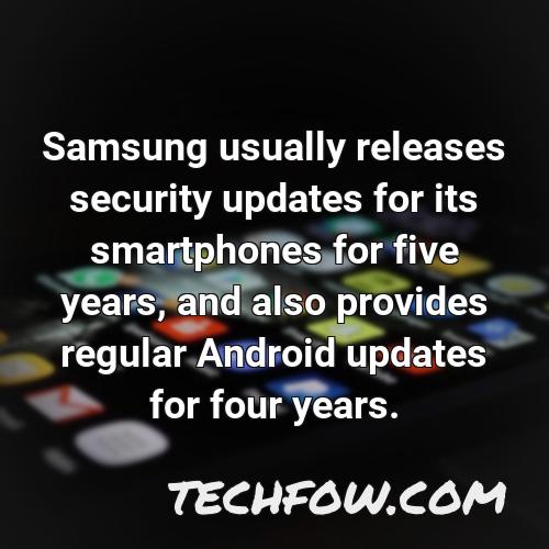 samsung usually releases security updates for its smartphones for five years and also provides regular android updates for four years