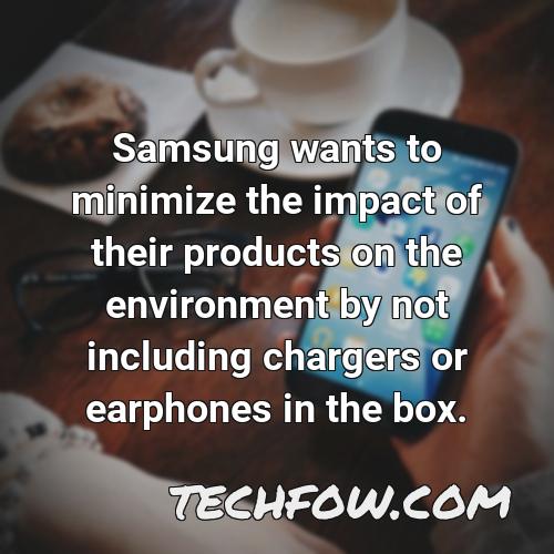 samsung wants to minimize the impact of their products on the environment by not including chargers or earphones in the