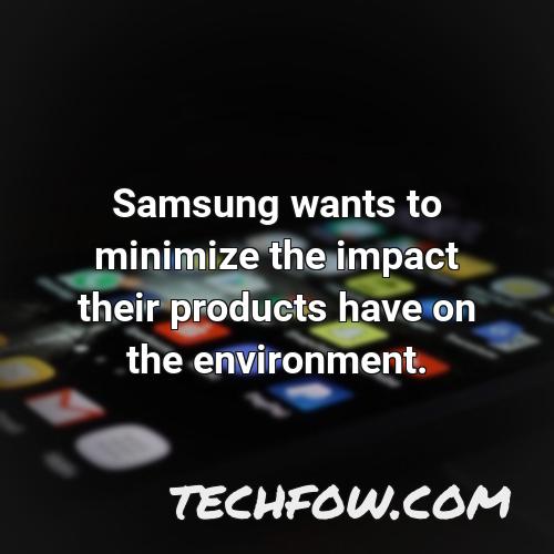 samsung wants to minimize the impact their products have on the environment