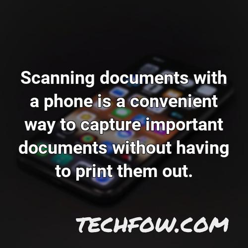 scanning documents with a phone is a convenient way to capture important documents without having to print them out