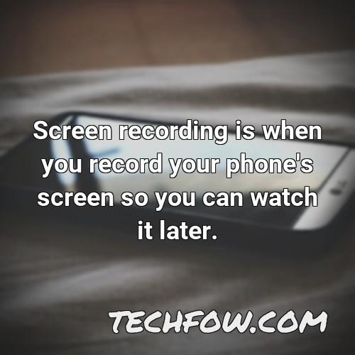 screen recording is when you record your phone s screen so you can watch it later