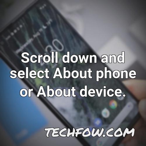 scroll down and select about phone or about device