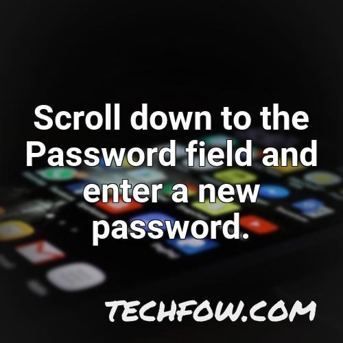 scroll down to the password field and enter a new password