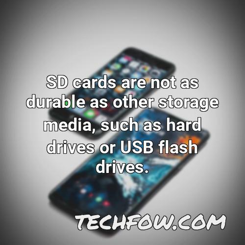 sd cards are not as durable as other storage media such as hard drives or usb flash drives