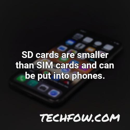sd cards are smaller than sim cards and can be put into phones