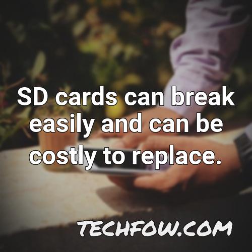 sd cards can break easily and can be costly to replace