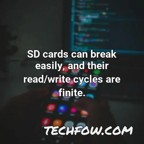sd cards can break easily and their read write cycles are finite