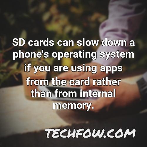 sd cards can slow down a phone s operating system if you are using apps from the card rather than from internal memory