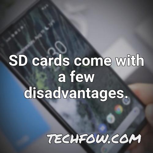 sd cards come with a few disadvantages