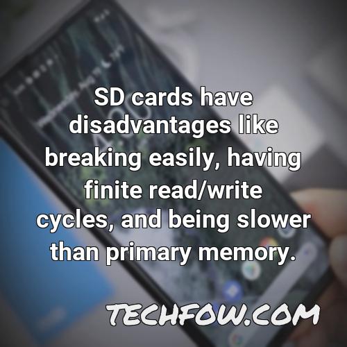 sd cards have disadvantages like breaking easily having finite read write cycles and being slower than primary memory
