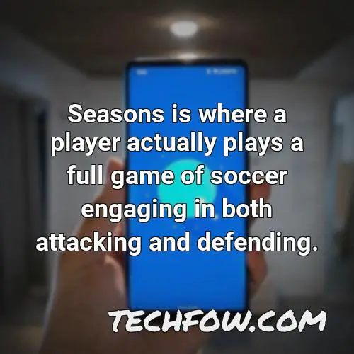 seasons is where a player actually plays a full game of soccer engaging in both attacking and defending