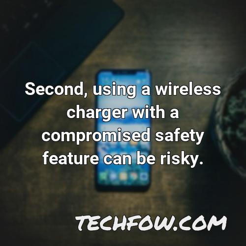 second using a wireless charger with a compromised safety feature can be risky