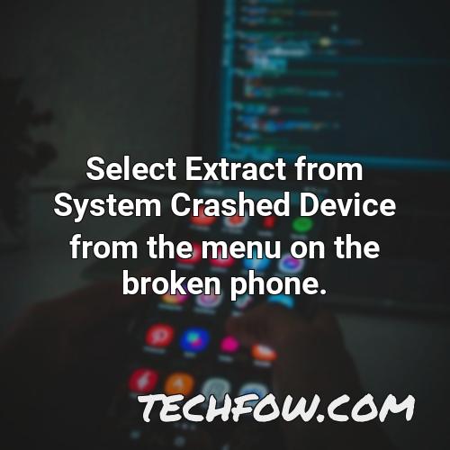 select extract from system crashed device from the menu on the broken phone