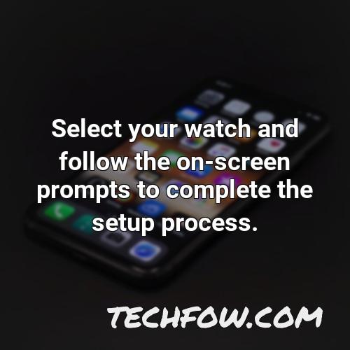 select your watch and follow the on screen prompts to complete the setup process