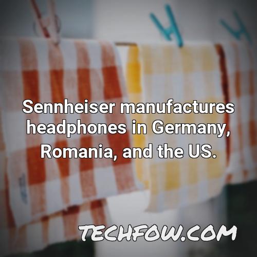 sennheiser manufactures headphones in germany romania and the us