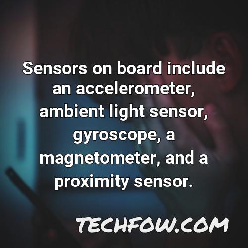 sensors on board include an accelerometer ambient light sensor gyroscope a magnetometer and a proximity sensor