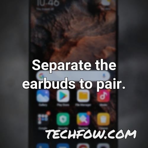 separate the earbuds to pair