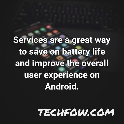 services are a great way to save on battery life and improve the overall user experience on android