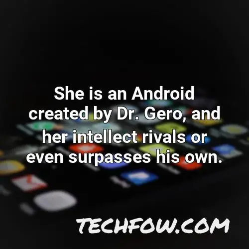 she is an android created by dr gero and her intellect rivals or even surpasses his own