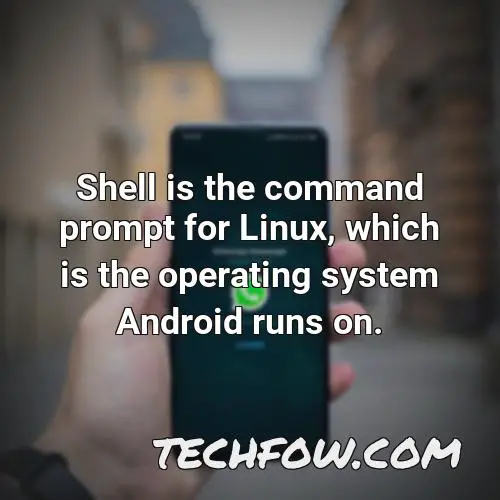 shell is the command prompt for linux which is the operating system android runs on