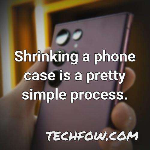 shrinking a phone case is a pretty simple process