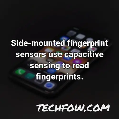 side mounted fingerprint sensors use capacitive sensing to read fingerprints