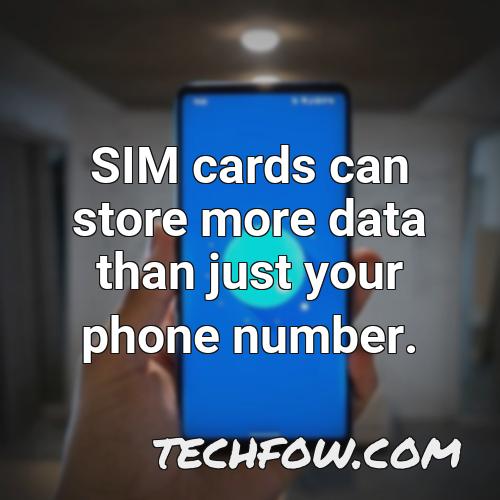 sim cards can store more data than just your phone number