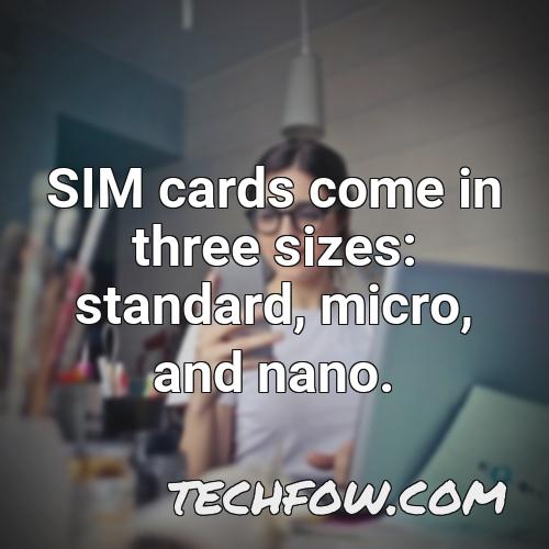 sim cards come in three sizes standard micro and nano