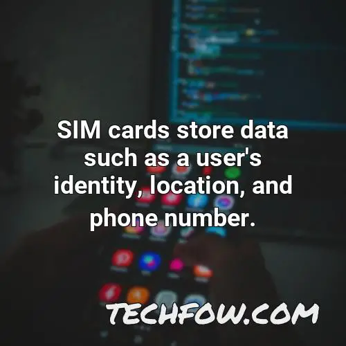 sim cards store data such as a user s identity location and phone number