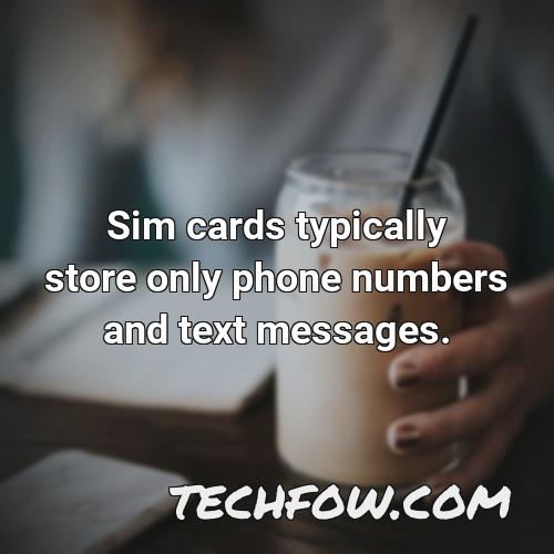 sim cards typically store only phone numbers and text messages