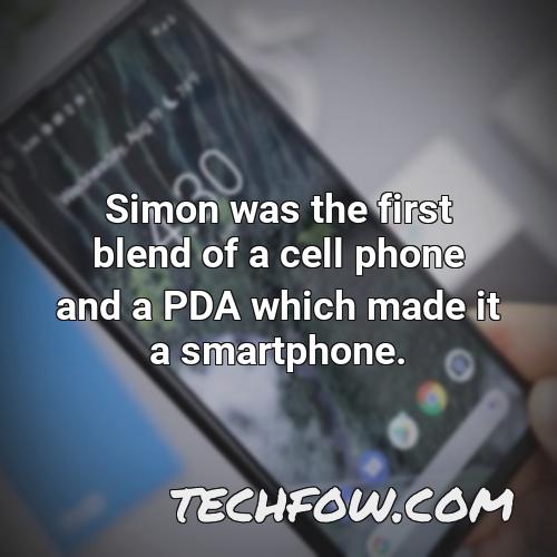 simon was the first blend of a cell phone and a pda which made it a smartphone