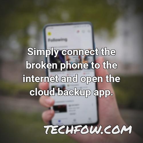 simply connect the broken phone to the internet and open the cloud backup app
