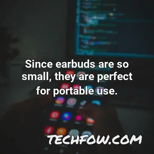 since earbuds are so small they are perfect for portable use