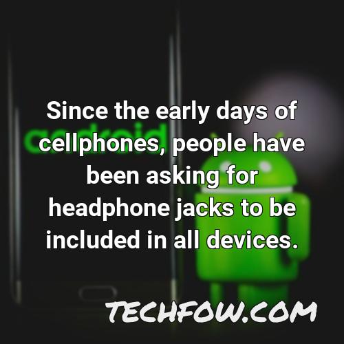 since the early days of cellphones people have been asking for headphone jacks to be included in all devices