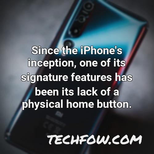 since the iphone s inception one of its signature features has been its lack of a physical home button