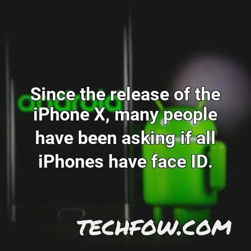 since the release of the iphone x many people have been asking if all iphones have face id