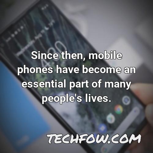 since then mobile phones have become an essential part of many people s lives