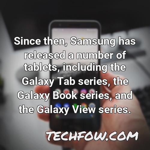 since then samsung has released a number of tablets including the galaxy tab series the galaxy book series and the galaxy view series